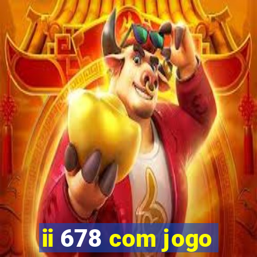 ii 678 com jogo